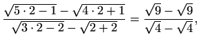 $\displaystyle \frac{\sqrt{5\cdot 2-1}-\sqrt{4\cdot2+1}}{\sqrt{3\cdot2-2}-\sqrt{2+2}}
=\frac{\sqrt{9}-\sqrt{9}}{\sqrt{4}-\sqrt{4}},$