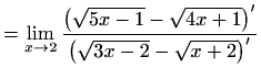 $\displaystyle =\lim\limits_{x\to 2}\frac {\left(\sqrt{5x-1}-\sqrt{4x+1}\right)'} {\left(\sqrt{3x-2}-\sqrt{x+2}\right)'}$