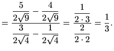 $\displaystyle =\frac{\displaystyle\frac{5}{2\sqrt{9}}-\frac{4}{2\sqrt{9}}}{\dis...
...{\displaystyle\frac{1}{2\cdot 3}}{\displaystyle\frac{2}{2\cdot 2}}=\frac{1}{3}.$