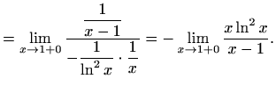 $\displaystyle =\lim\limits_{x\to 1+0}\frac{\displaystyle\frac{1}{x-1}}{\display...
...\frac{1}{\ln^2 x}\cdot\frac{1}{x}} =-\lim\limits_{x\to 1+0}\frac{x\ln^2x}{x-1}.$