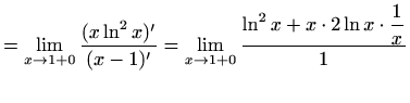 $\displaystyle =\lim\limits_{x\to 1+0}\frac{(x\ln^2x)'}{(x-1)'} =\lim\limits_{x\to 1+0}\frac{\displaystyle\ln^2x+x\cdot2\ln x\cdot\frac{1}{x}}{1}$