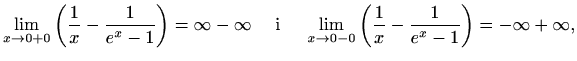 $\displaystyle \lim\limits_{x\to 0+0}\left(\frac{1}{x}-\frac{1}{e^x-1} \right)=\...
...\lim\limits_{x\to 0-0}\left(\frac{1}{x}-\frac{1}{e^x-1} \right)=-\infty+\infty,$