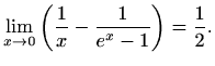 $\displaystyle \lim\limits_{x\to 0}\left(\frac{1}{x}-\frac{1}{e^x-1} \right)=\frac{1}{2}.$