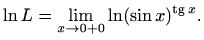 $\displaystyle \ln L= \lim\limits_{x\to 0+0}\ln(\sin x)^{\mathop{\mathrm{tg}}\nolimits x}.$