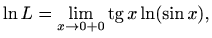 $\displaystyle \ln L= \lim\limits_{x\to 0+0}\mathop{\mathrm{tg}}\nolimits x\ln(\sin x),$