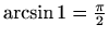 $ \arcsin1=\frac{\pi}{2}$