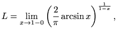 $\displaystyle L=\lim\limits_{x\to 1-0}\left(\frac{2}{\pi}\arcsin x\right)^{\frac{1}{1-x}},$