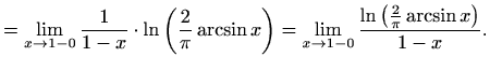 $\displaystyle =\lim\limits_{x\to 1-0}\frac{1}{1-x}\cdot\ln\left(\frac{2}{\pi}\a...
...ght) =\lim\limits_{x\to 1-0}\frac{\ln\left(\frac{2}{\pi}\arcsin x\right)}{1-x}.$