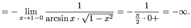 $\displaystyle =-\lim\limits_{x\to 1-0}\frac{1}{\arcsin x\cdot \sqrt{1-x^2}} =-\frac{1}{\frac{\pi}{2}\cdot0+}=-\infty.$