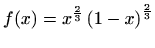 $ \displaystyle f(x)=x^{\frac{2}{3}}\left(1-x\right)^{\frac{2}{3}}$