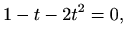 $\displaystyle 1-t-2t^2=0,$