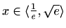 $ x\in\langle \frac{1}{e},\sqrt{e}\rangle$