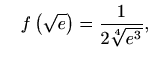 $\displaystyle \quad f\left(\sqrt e\right)=\frac{1}{2\sqrt[4]{e^3}},$