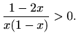 $\displaystyle \frac{1-2x}{x(1-x)}>0.$