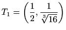 $\displaystyle T_1=\left(\frac{1}{2},\frac{1}{\sqrt[3]{16}}\right)$