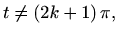 $\displaystyle t\neq \left(2k+1\right)\pi,$