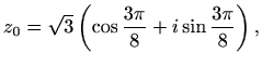$\displaystyle z_0=\sqrt{3}\left(\cos\frac{3\pi}{8}+i\sin\frac{3\pi}{8}\right),$
