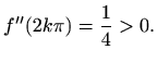 $\displaystyle f''(2k\pi)=\frac{1}{4}>0.$