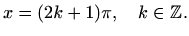 $\displaystyle x=(2k+1)\pi,\quad k\in \mathbb{Z}.$