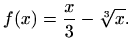 $\displaystyle f(x)=\frac{x}{3}-\sqrt[3]x.$