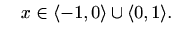 $\displaystyle \quad x\in \langle-1,0\rangle \cup \langle0,1\rangle.$