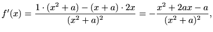 $\displaystyle f'(x)=\frac{1\cdot(x^2+a)-(x+a)\cdot 2x}{(x^2+a)^2}
=-\frac{x^2+2ax-a}{(x^2+a)^2},$