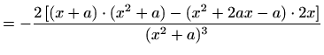 $\displaystyle =-\frac{2\,[(x+a)\cdot(x^2+a)-(x^2+2ax-a)\cdot2x]}{(x^2+a)^3}$