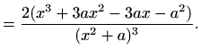 $\displaystyle =\frac{2(x^3+3ax^2-3ax-a^2)}{(x^2+a)^3}.$