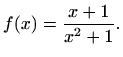 $\displaystyle f(x)=\frac{x+1}{x^2+1}.$