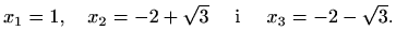 $\displaystyle x_1=1,\quad x_2=-2+\sqrt{3} \quad\textrm{ i }\quad x_3=-2-\sqrt{3}.$