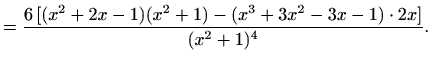 $\displaystyle =\frac{6\,[(x^2+2x-1)(x^2+1)-(x^3+3x^2-3x-1)\cdot2x]}{(x^2+1)^4}.$