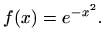$\displaystyle f(x)=e^{-x^2}.$