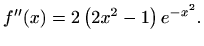 $\displaystyle f''(x)=2\left(2x^2-1\right) e^{-x^2}.$