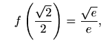 $\displaystyle \quad f\left(\frac{\sqrt 2}{2}\right)=\frac{\sqrt e}{e},$