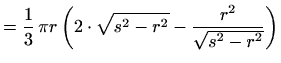 $\displaystyle =\frac{1}{3}\,\pi r\left(2\cdot\sqrt{s^2-r^2}-\frac{r^2}{\sqrt{s^2-r^2}}\right)$