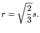 $\displaystyle r=\sqrt{\frac{2}{3} }s.$