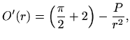 $\displaystyle O'(r)=\left(\frac{\pi}{2}+2\right)-\frac{P}{r^2},$