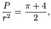 $\displaystyle \frac{P}{r^2}=\frac{\pi+4}{2},
$