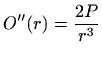 $\displaystyle O''(r)=\frac{2P}{r^3}$