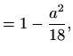 $\displaystyle =1-\frac{a^2}{18},$