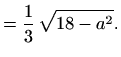 $\displaystyle =\frac{1}{3}\,\sqrt{18-a^2}.$