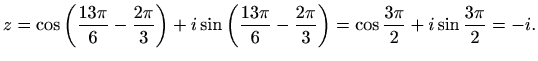 $\displaystyle z=\cos\left(\frac{13\pi}{6}-\frac{2\pi}{3}\right)+i\sin\left(\frac{13\pi}{6}-\frac{2\pi}{3}\right)
=\cos\frac{3 \pi}{2}+i\sin\frac{3 \pi}{2}=-i.$