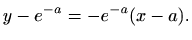 $\displaystyle y-e^{-a}=-e^{-a}(x-a).$