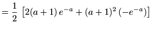 $\displaystyle =\frac{1}{2}\,\left[2(a+1)\, e^{-a}+(a+1)^2\,(-e^{-a})\right]$