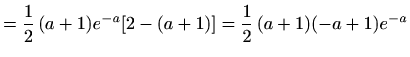 $\displaystyle =\frac{1}{2}\,(a+1)e^{-a}[2-(a+1)]=\frac{1}{2}\,(a+1)(-a+1)e^{-a}$