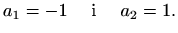 $\displaystyle a_1=-1 \quad\textrm{ i }\quad a_2=1.$