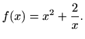 $\displaystyle f(x)=x^2+\frac{2}{x}.$