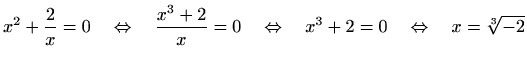 $\displaystyle x^2+\frac{2}{x}=0 \quad \Leftrightarrow \quad \frac{x^3+2}{x}=0 \quad \Leftrightarrow \quad x^3+2=0 \quad \Leftrightarrow \quad x=\sqrt[3]{-2}$