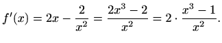 $\displaystyle f^\prime (x)=2x-\frac{2}{x^2}=\frac{2 x^3-2}{x^2}=2\cdot\frac{x^3-1}{x^2}.$