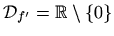 $ \mathcal{D}_{f^\prime}=\mathbb{R} \setminus \{0\}$